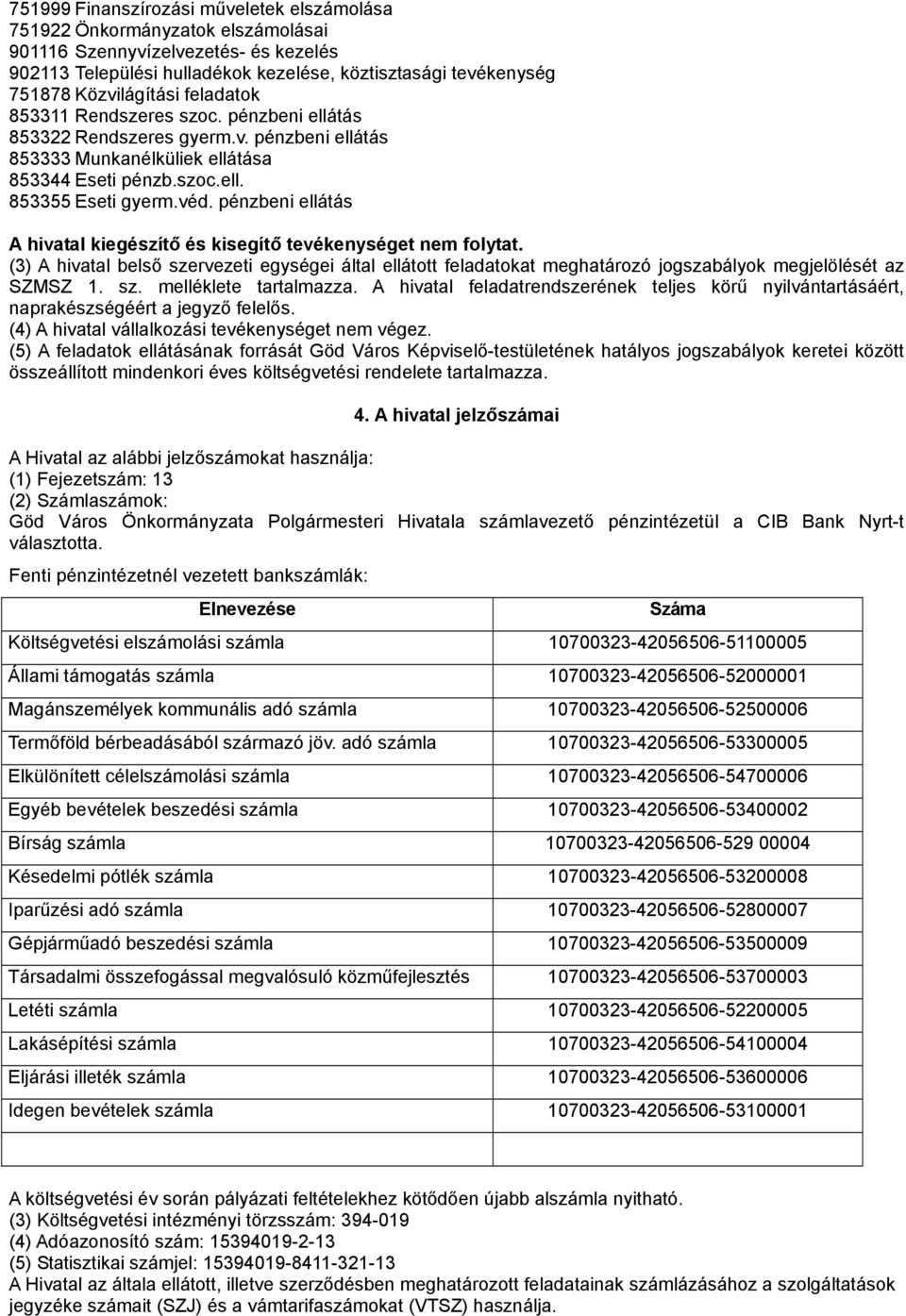 pénzbeni ellátás A hivatal kiegészítő és kisegítő tevékenységet nem folytat. (3) A hivatal belső szervezeti egységei által ellátott feladatokat meghatározó jogszabályok megjelölését az SZMSZ 1. sz. melléklete tartalmazza.