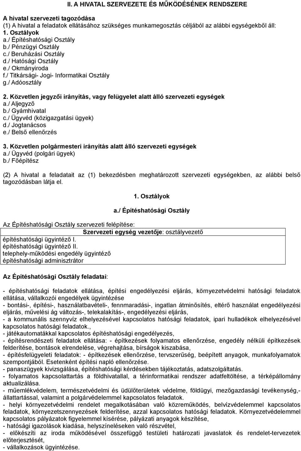 Közvetlen jegyzői irányítás, vagy felügyelet alatt álló szervezeti egységek a./ Aljegyző b./ Gyámhivatal c./ Ügyvéd (közigazgatási ügyek) d./ Jogtanácsos e./ Belső ellenőrzés 3.