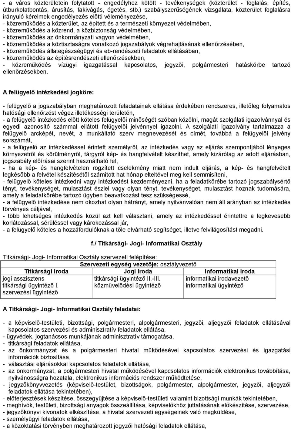 közreműködés a közrend, a közbiztonság védelmében, - közreműködés az önkormányzati vagyon védelmében, - közreműködés a köztisztaságra vonatkozó jogszabályok végrehajtásának ellenőrzésében, -