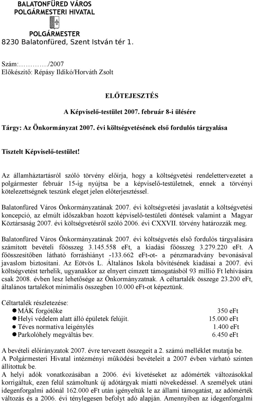 Az államháztartásról szóló törvény előírja, hogy a költségvetési rendelettervezetet a polgármester február 15-ig nyújtsa be a képviselő-testületnek, ennek a törvényi kötelezettségnek teszünk eleget