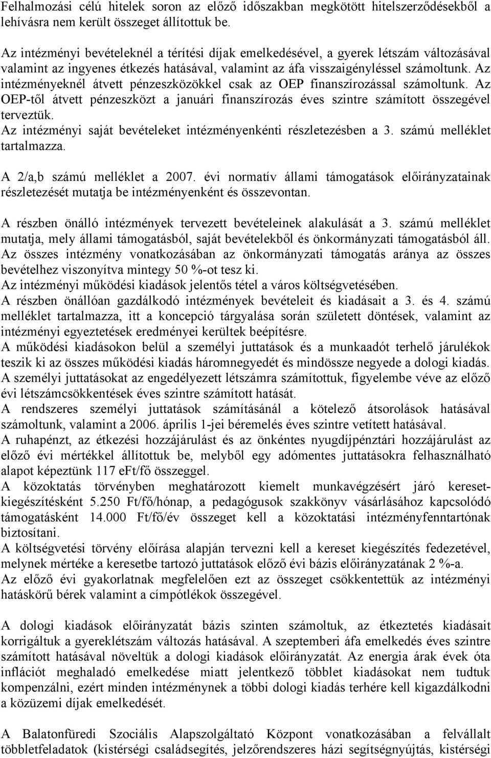 Az intézményeknél átvett pénzeszközökkel csak az OEP finanszírozással számoltunk. Az OEP-től átvett pénzeszközt a januári finanszírozás éves szintre számított összegével terveztük.