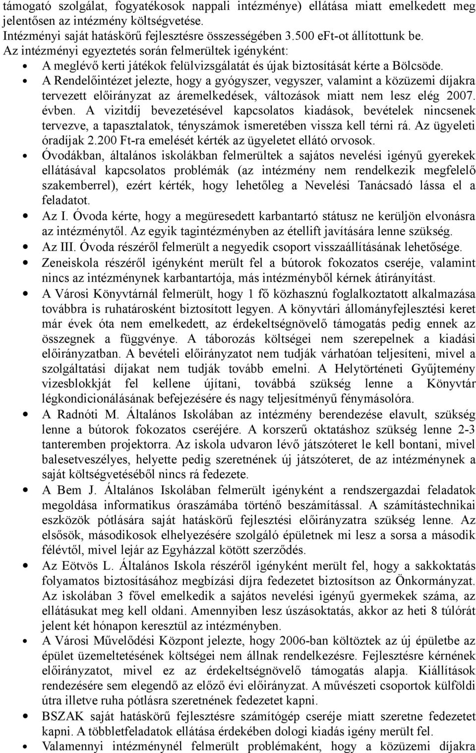 A Rendelőintézet jelezte, hogy a gyógyszer, vegyszer, valamint a közüzemi díjakra tervezett előirányzat az áremelkedések, változások miatt nem lesz elég 2007. évben.