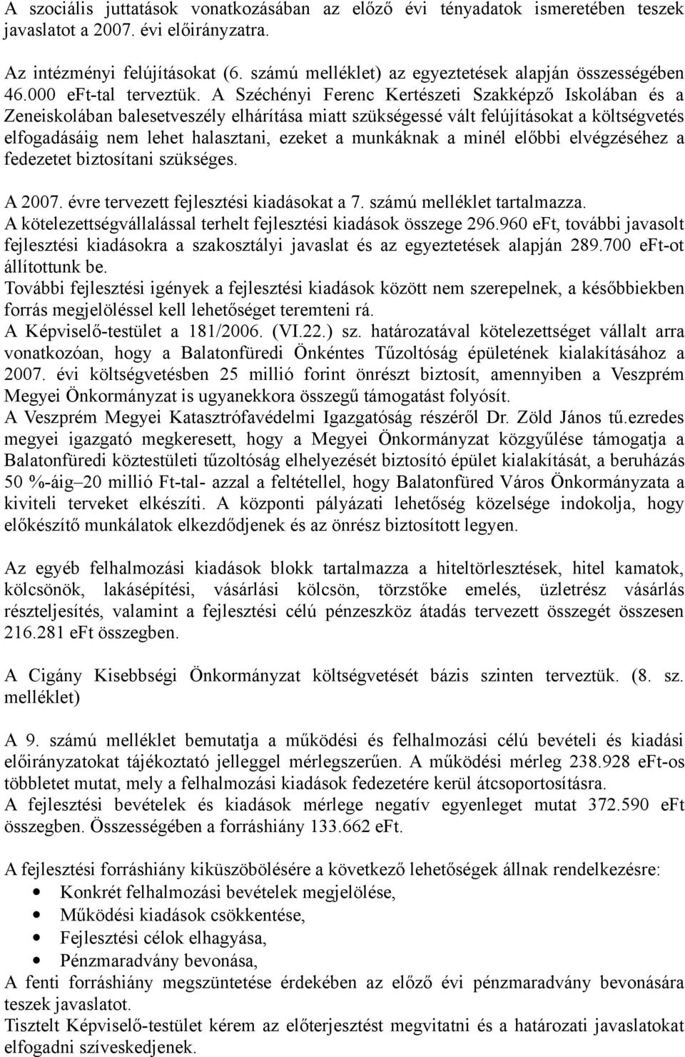 A Széchényi Ferenc Kertészeti Szakképző Iskolában és a Zeneiskolában balesetveszély elhárítása miatt szükségessé vált felújításokat a költségvetés elfogadásáig nem lehet halasztani, ezeket a
