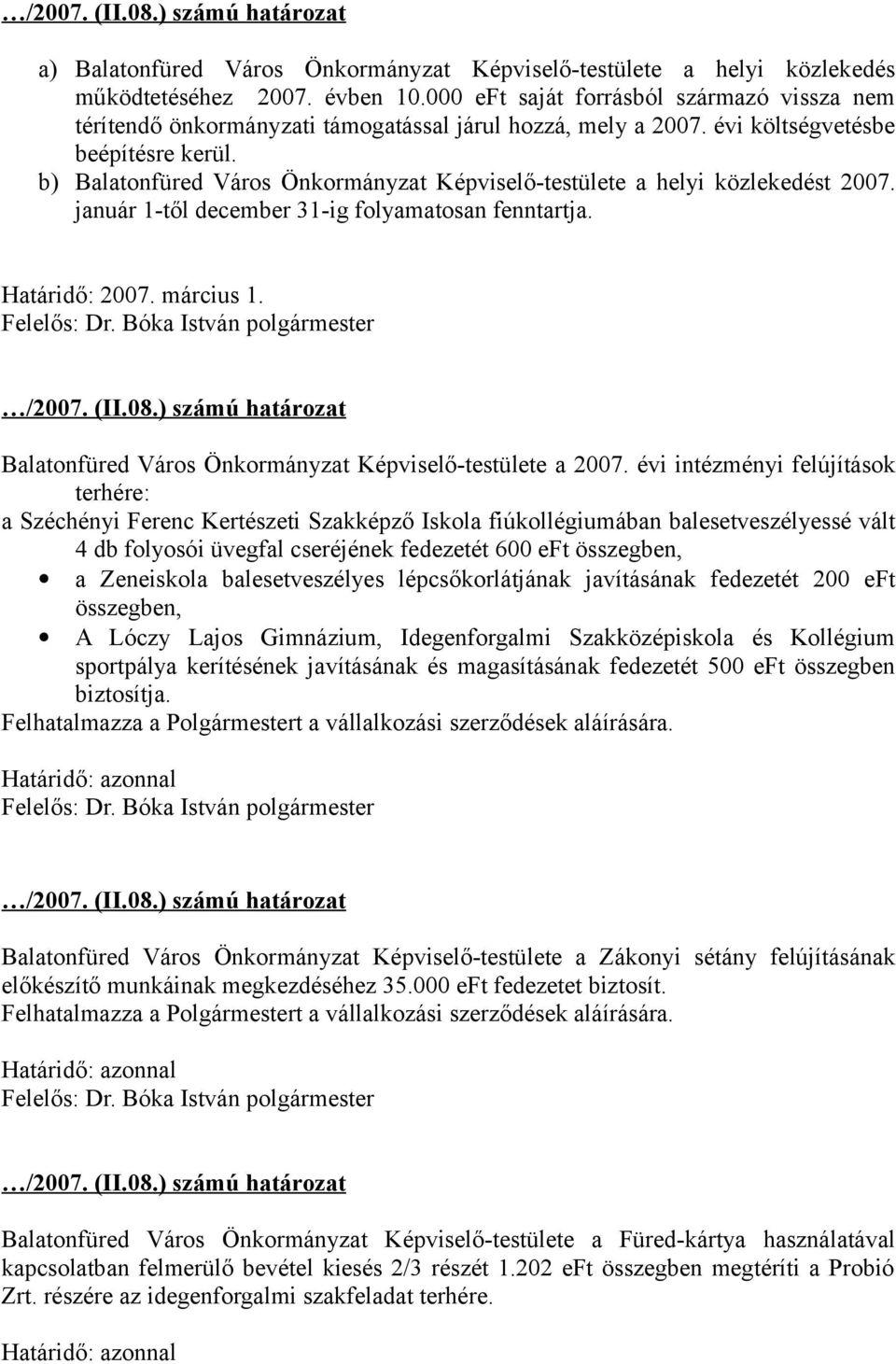 b) Balatonfüred Város Önkormányzat Képviselő-testülete a helyi közlekedést 2007. január 1-től december 31-ig folyamatosan fenntartja. Határidő: 2007. március 1. /2007. (II.08.