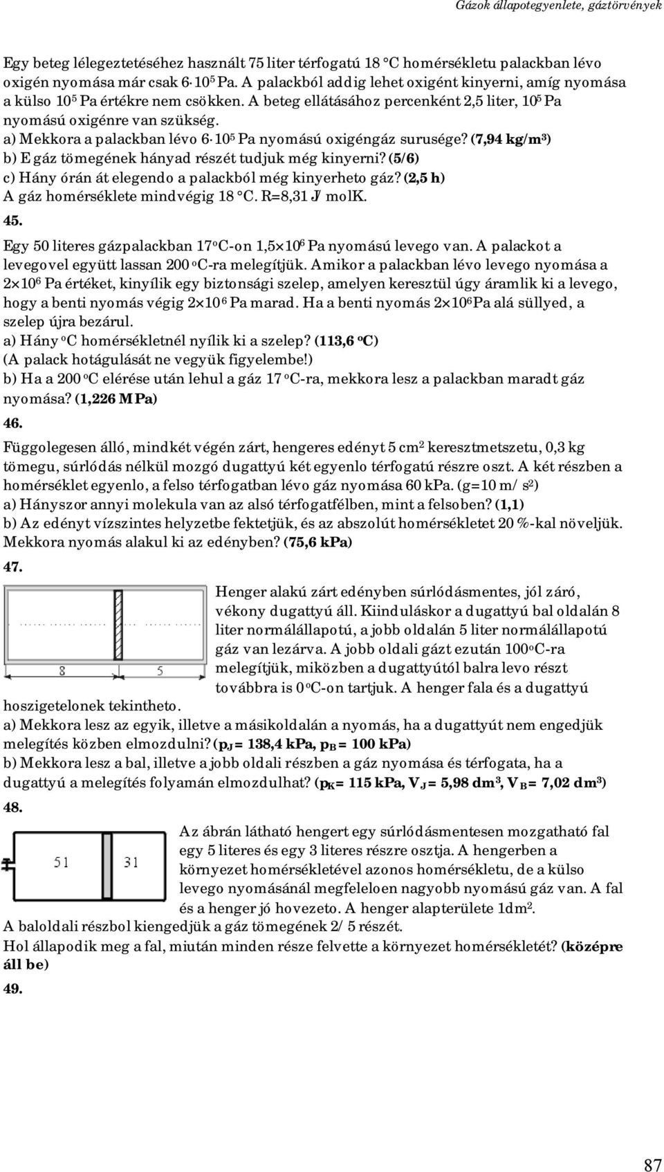 a) Mekkora a palackban lévo 6 10 5 Pa nyomású oxigéngáz surusége? (7,94 kg/m 3 ) b) E gáz tömegének hányad részét tudjuk még kinyerni? (5/6) c) Hány órán át elegendo a palackból még kinyerheto gáz?