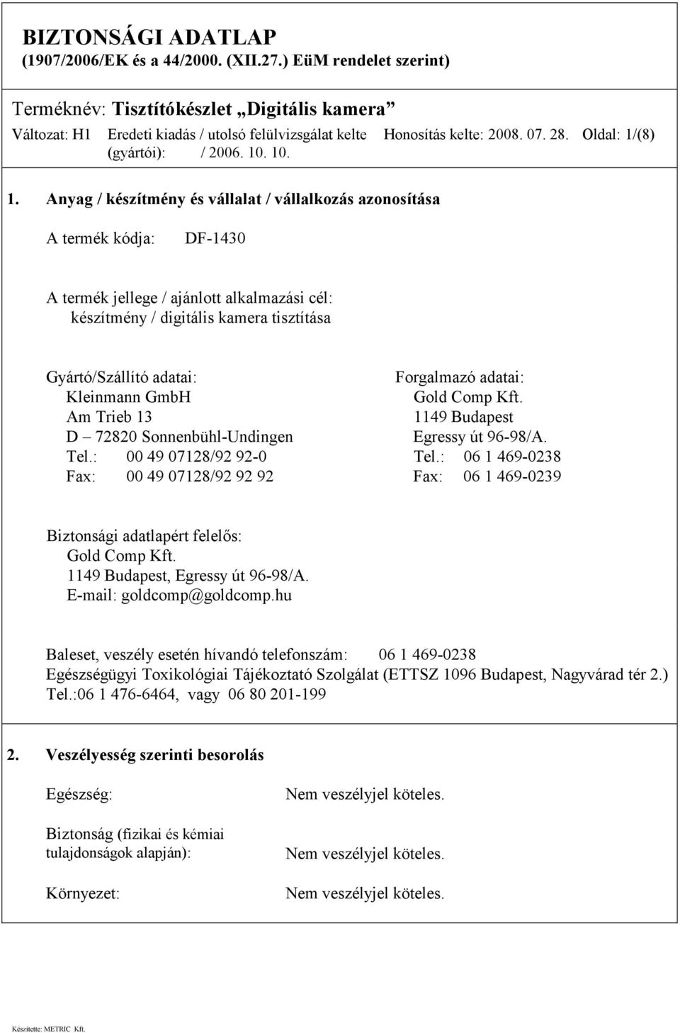Oldal: 1/(8) A termék kódja: DF-1430 A termék jellege / ajánlott alkalmazási cél: készítmény / digitális kamera tisztítása Gyártó/Szállító adatai: Forgalmazó adatai: Kleinmann GmbH Gold Comp Kft.