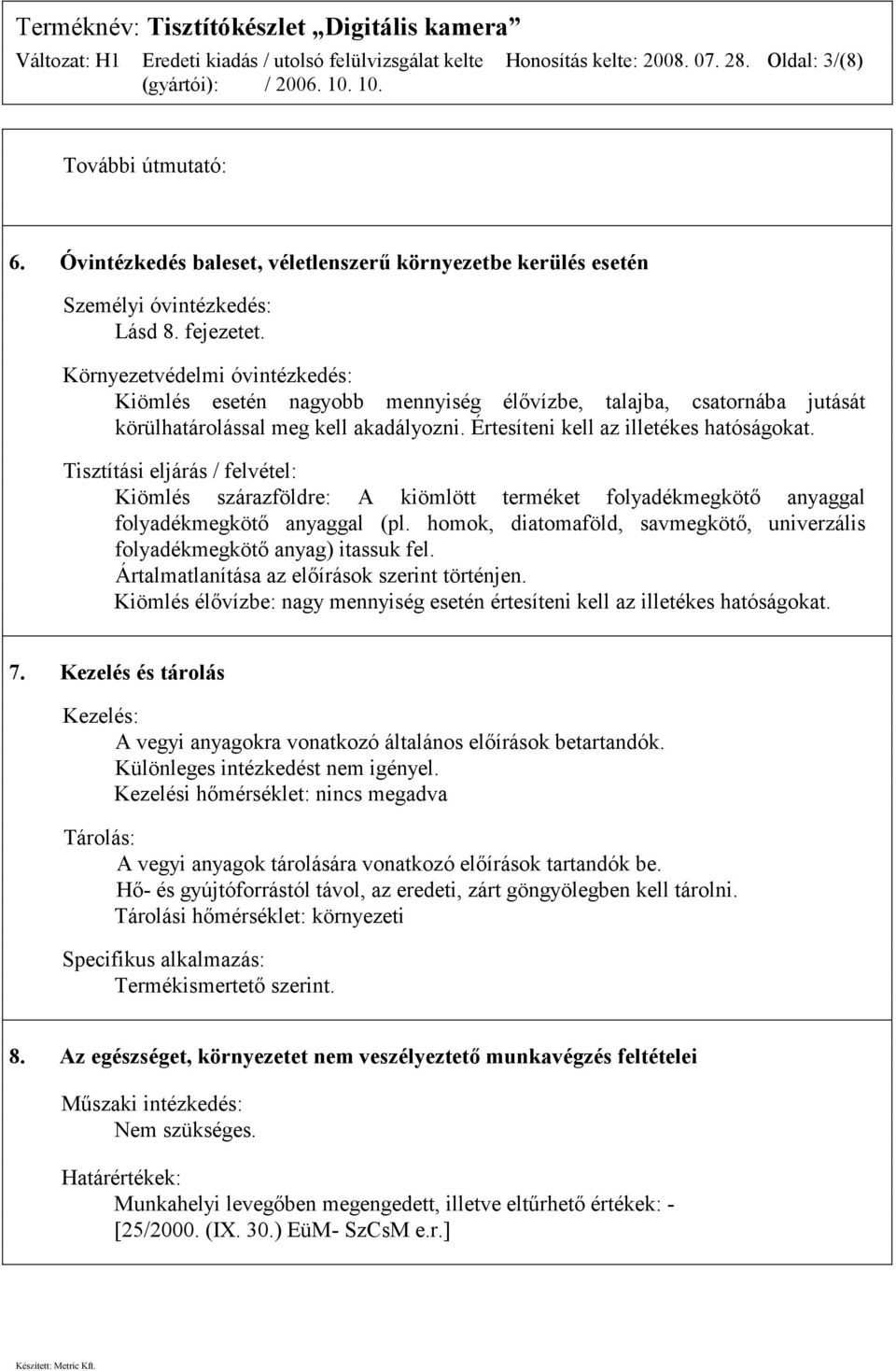 Tisztítási eljárás / felvétel: Kiömlés szárazföldre: A kiömlött terméket folyadékmegkötő anyaggal folyadékmegkötő anyaggal (pl.
