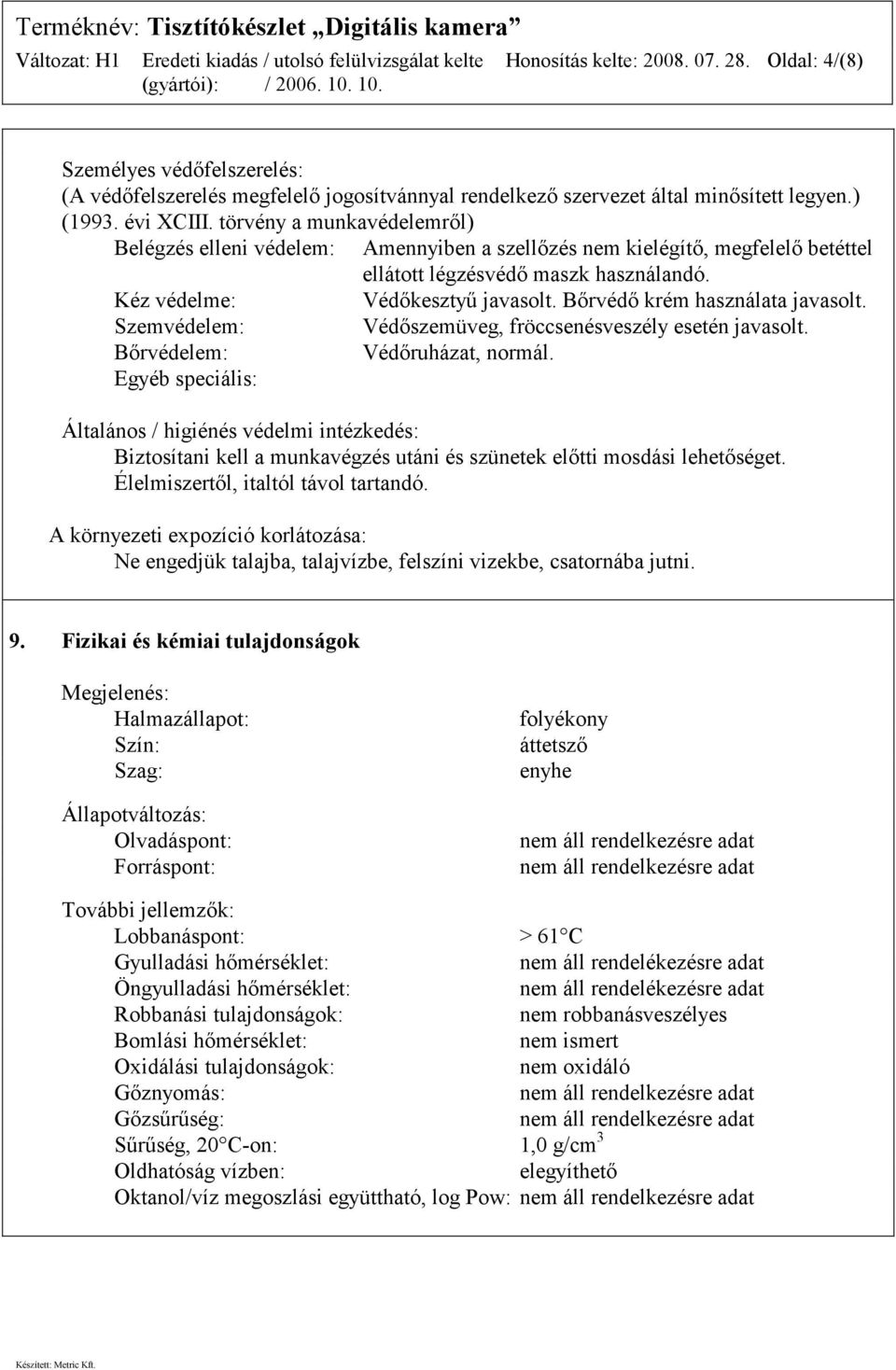 Bőrvédő krém használata javasolt. Szemvédelem: Védőszemüveg, fröccsenésveszély esetén javasolt. Bőrvédelem: Védőruházat, normál.