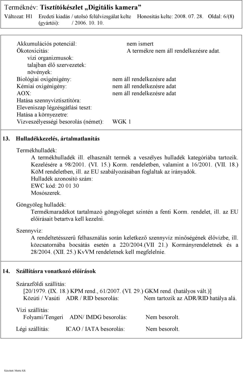 Vízveszélyességi besorolás (német): WGK 1 13. Hulladékkezelés, ártalmatlanítás Termékhulladék: A termékhulladék ill. elhasznált termék a veszélyes hulladék kategóriába tartozik. Kezelésére a 98/2001.