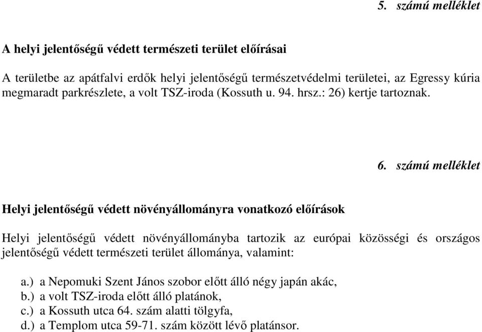számú melléklet Helyi jelentıségő védett növényállományra vonatkozó elıírások Helyi jelentıségő védett növényállományba tartozik az európai közösségi és országos