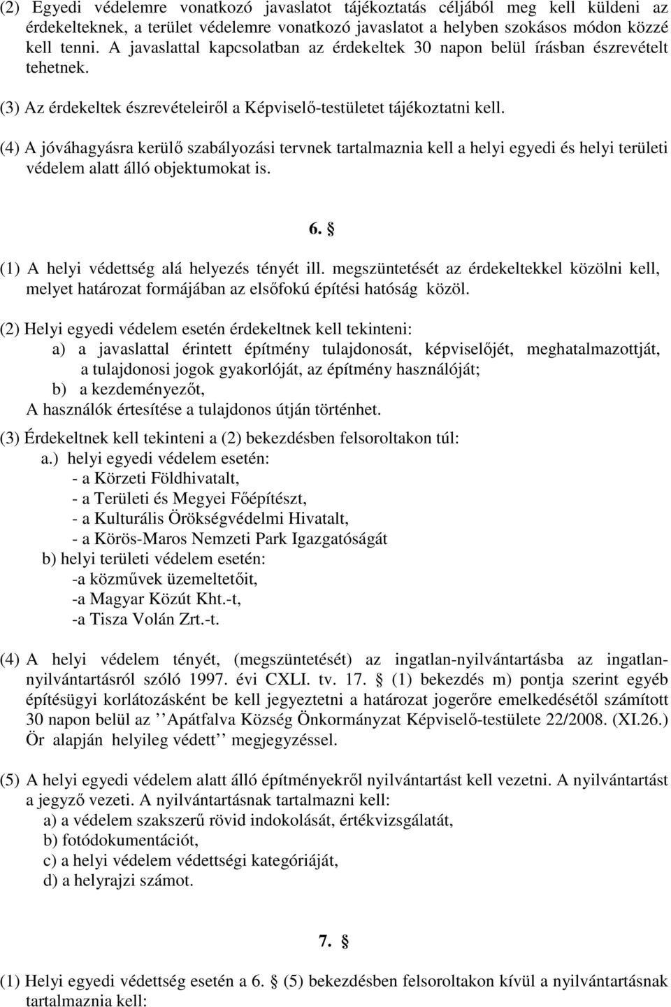 (4) A jóváhagyásra kerülı szabályozási tervnek tartalmaznia kell a helyi egyedi és helyi területi védelem alatt álló objektumokat is. 6. (1) A helyi védettség alá helyezés tényét ill.