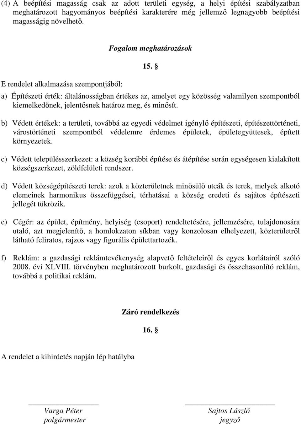 a) Építészeti érték: általánosságban értékes az, amelyet egy közösség valamilyen szempontból kiemelkedınek, jelentısnek határoz meg, és minısít.
