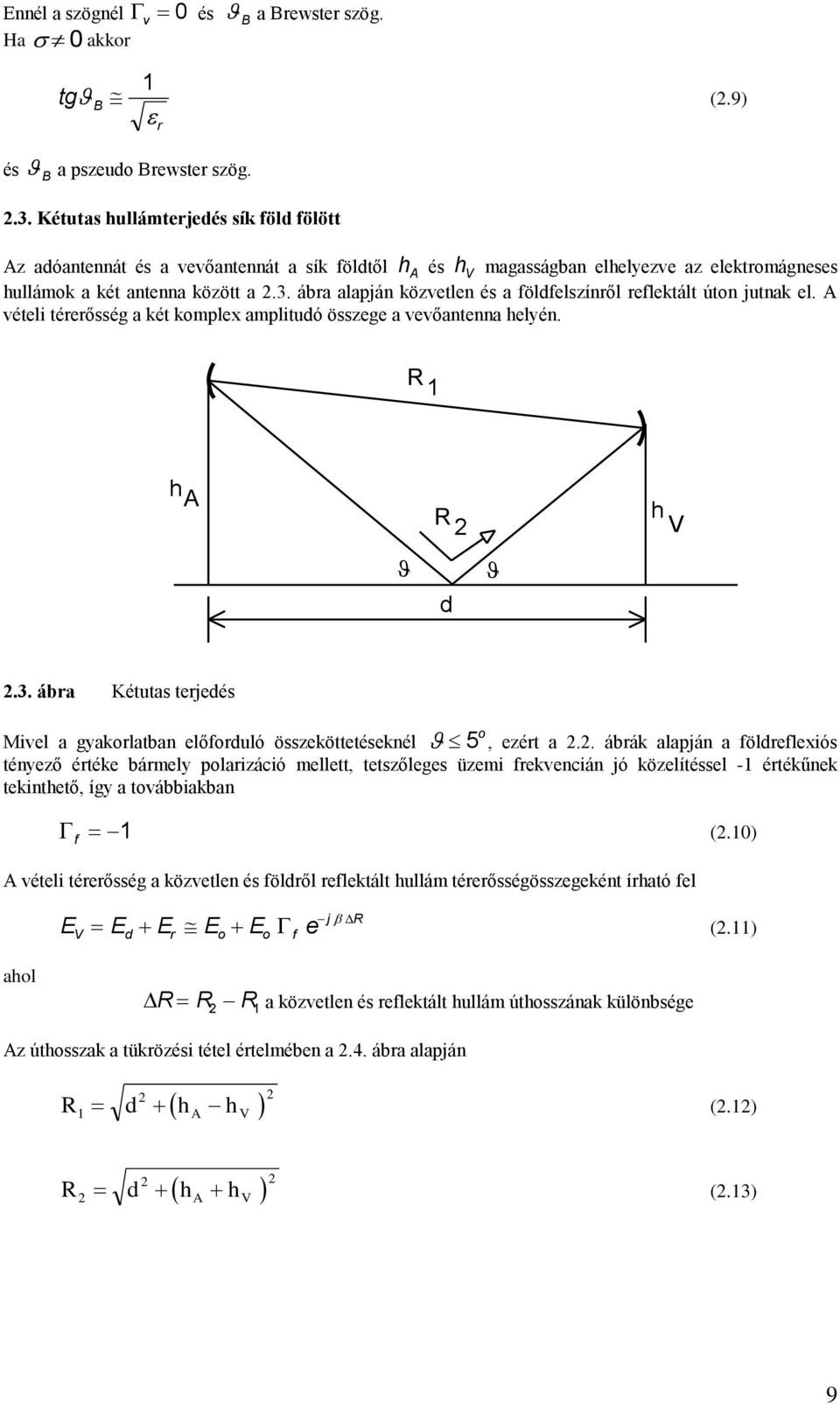 ábra alapján közvetlen és a földfelszínről reflektált úton jutnak el. A vételi térerősség a két komplex amplitudó összege a vevőantenna helyén. R 1 h A R h V d.3.