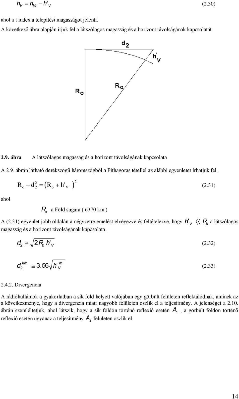 31) o o V ahol R o a Föld sugara ( 6370 km ) A (.31) egyenlet jobb oldalán a négyzetre emelést elvégezve és feltételezve, hogy h magasság és a horizont távolságának kapcsolata.