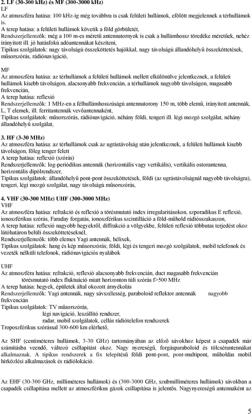 jó hatásfokú adóantennákat készíteni, Tipikus szolgálatok: nagy távolságú összeköttetés hajókkal, nagy távolságú állandóhelyű összeköttetések, műsorszórás, rádiónavigáció, MF Az atmoszféra hatása: az