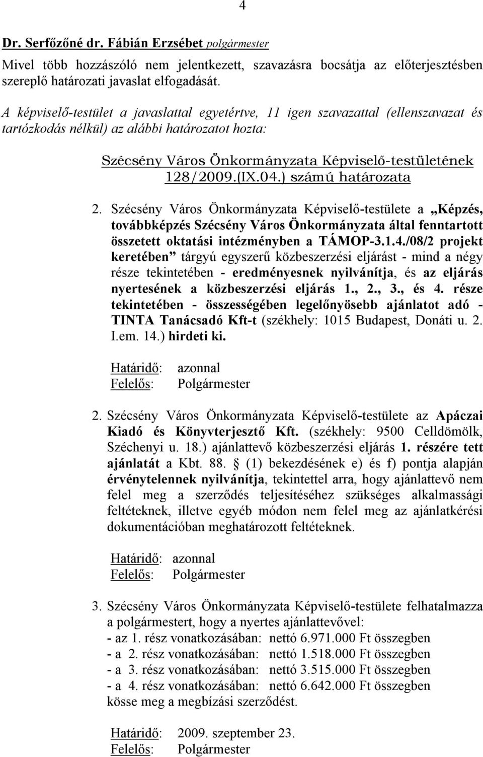 04.) számú határozata 2. Szécsény Város Önkormányzata Képviselő-testülete a Képzés, továbbképzés Szécsény Város Önkormányzata által fenntartott összetett oktatási intézményben a TÁMOP-3.1.4./08/2 projekt keretében tárgyú egyszerű közbeszerzési eljárást - mind a négy része tekintetében - eredményesnek nyilvánítja, és az eljárás nyertesének a közbeszerzési eljárás 1.