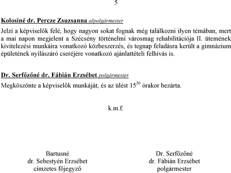 ütemének kivitelezési munkáira vonatkozó közbeszerzés, és tegnap feladásra került a gimnázium épületének nyílászáró