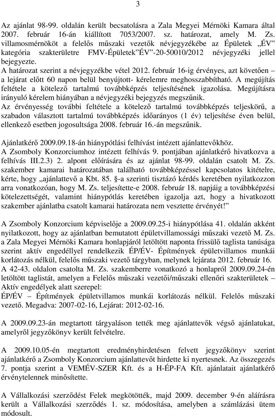 A határozat szerint a névjegyzékbe vétel 2012. február 16-ig érvényes, azt követően a lejárat előtt 60 napon belül benyújtott- kérelemre meghosszabbítható.