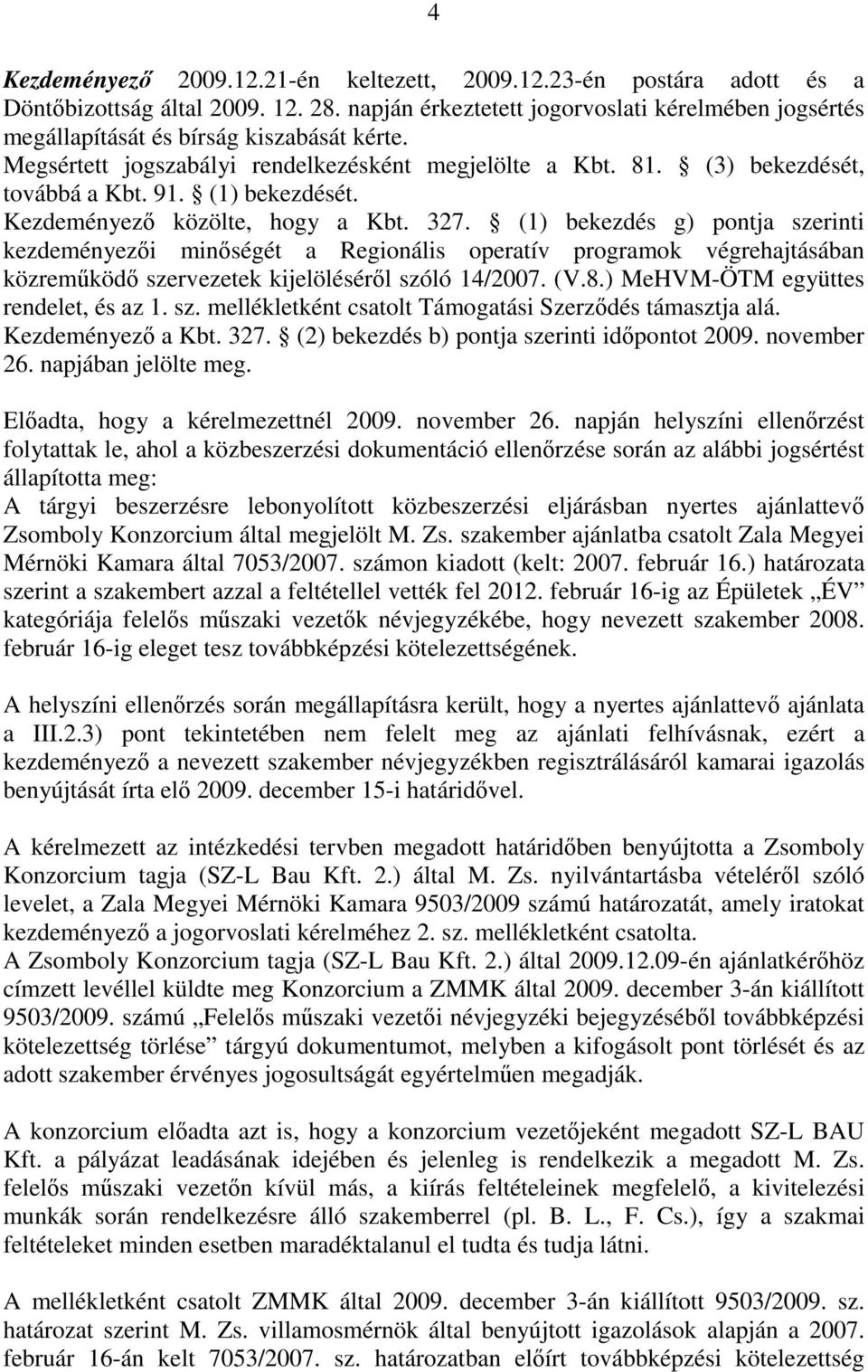 (1) bekezdését. Kezdeményező közölte, hogy a Kbt. 327.
