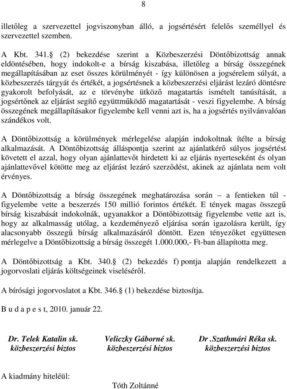 a jogsérelem súlyát, a közbeszerzés tárgyát és értékét, a jogsértésnek a közbeszerzési eljárást lezáró döntésre gyakorolt befolyását, az e törvénybe ütköző magatartás ismételt tanúsítását, a