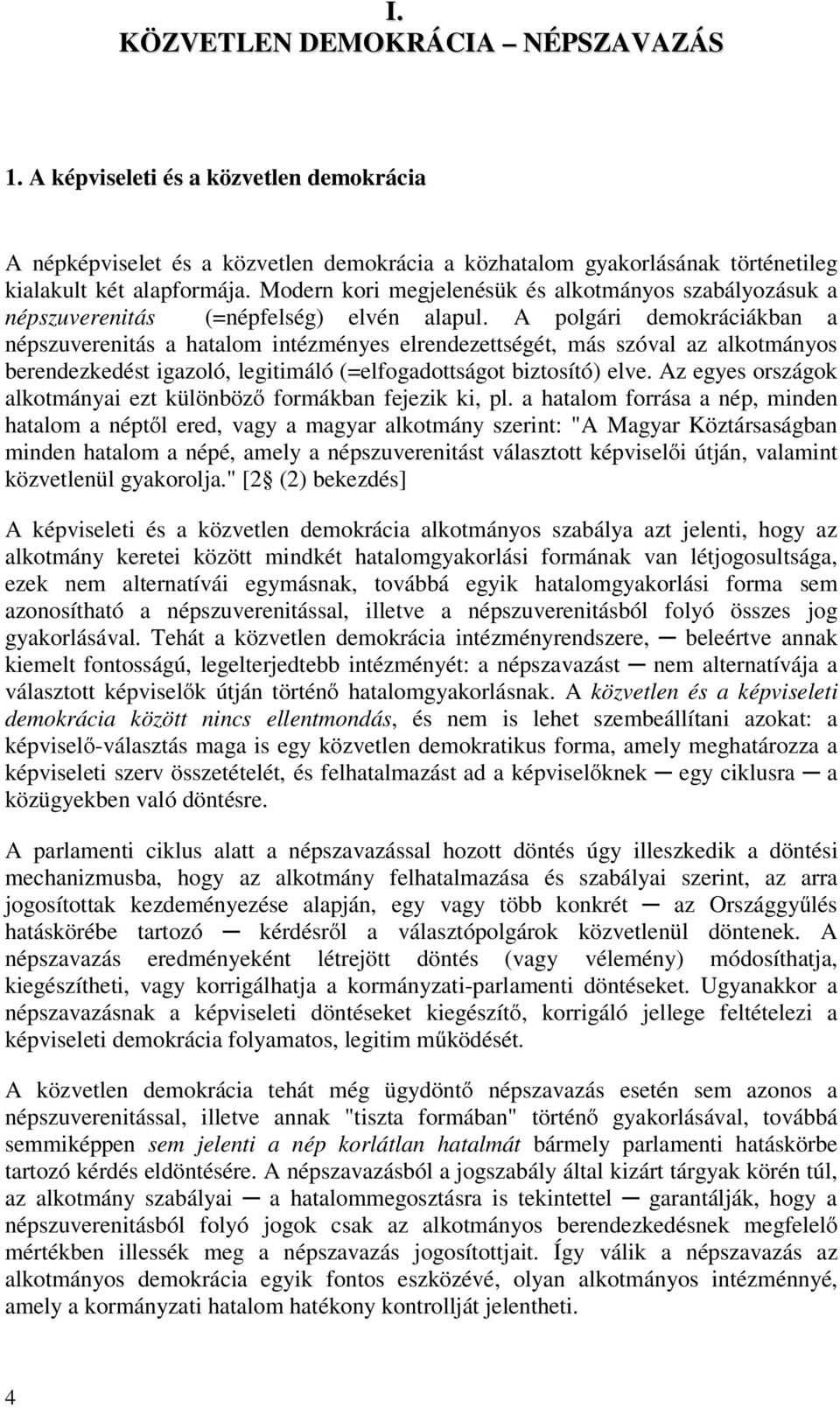 A polgári demokráciákban a népszuverenitás a hatalom intézményes elrendezettségét, más szóval az alkotmányos berendezkedést igazoló, legitimáló (=elfogadottságot biztosító) elve.