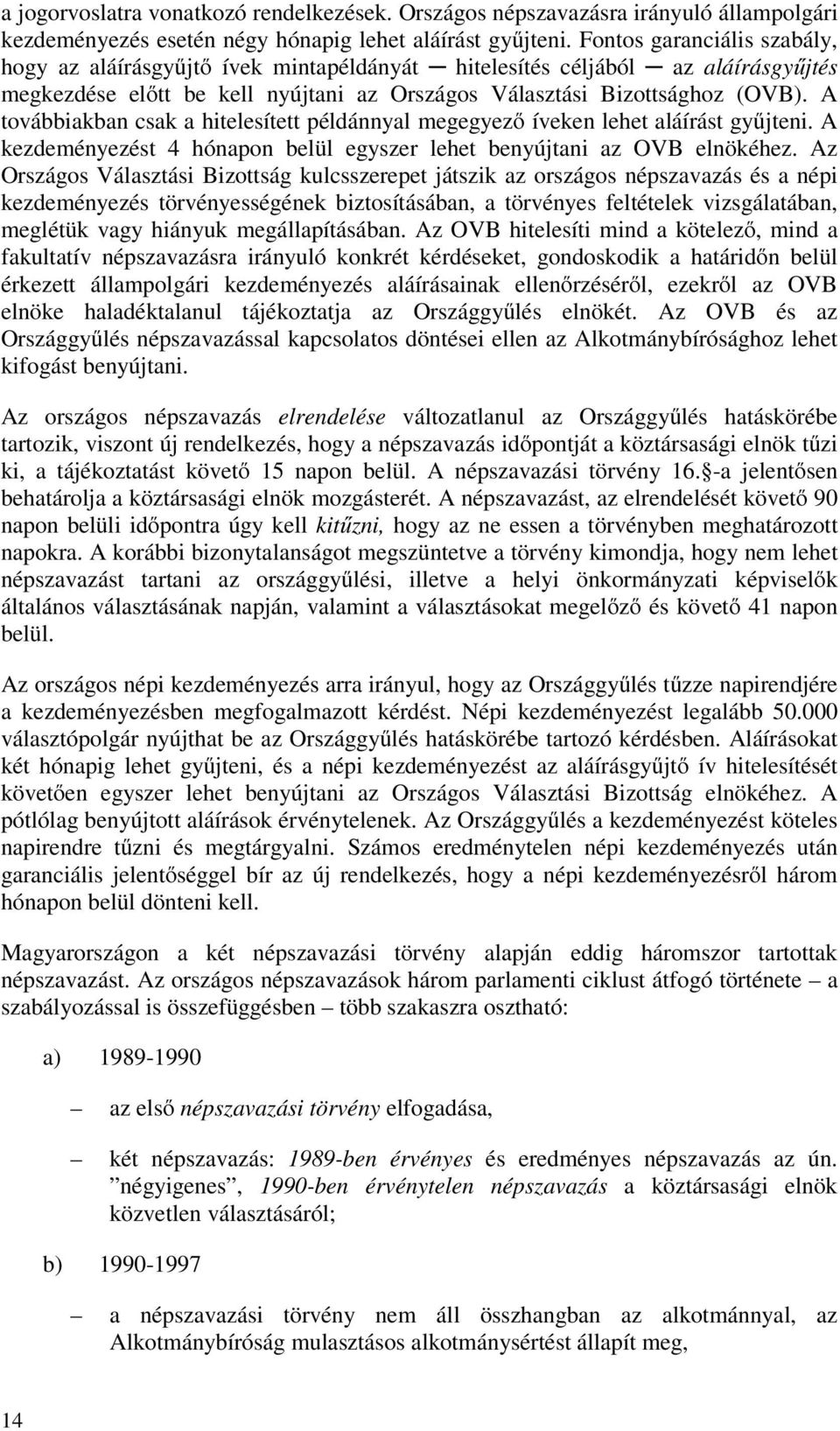 A továbbiakban csak a hitelesített példánnyal megegyező íveken lehet aláírást gyűjteni. A kezdeményezést 4 hónapon belül egyszer lehet benyújtani az OVB elnökéhez.