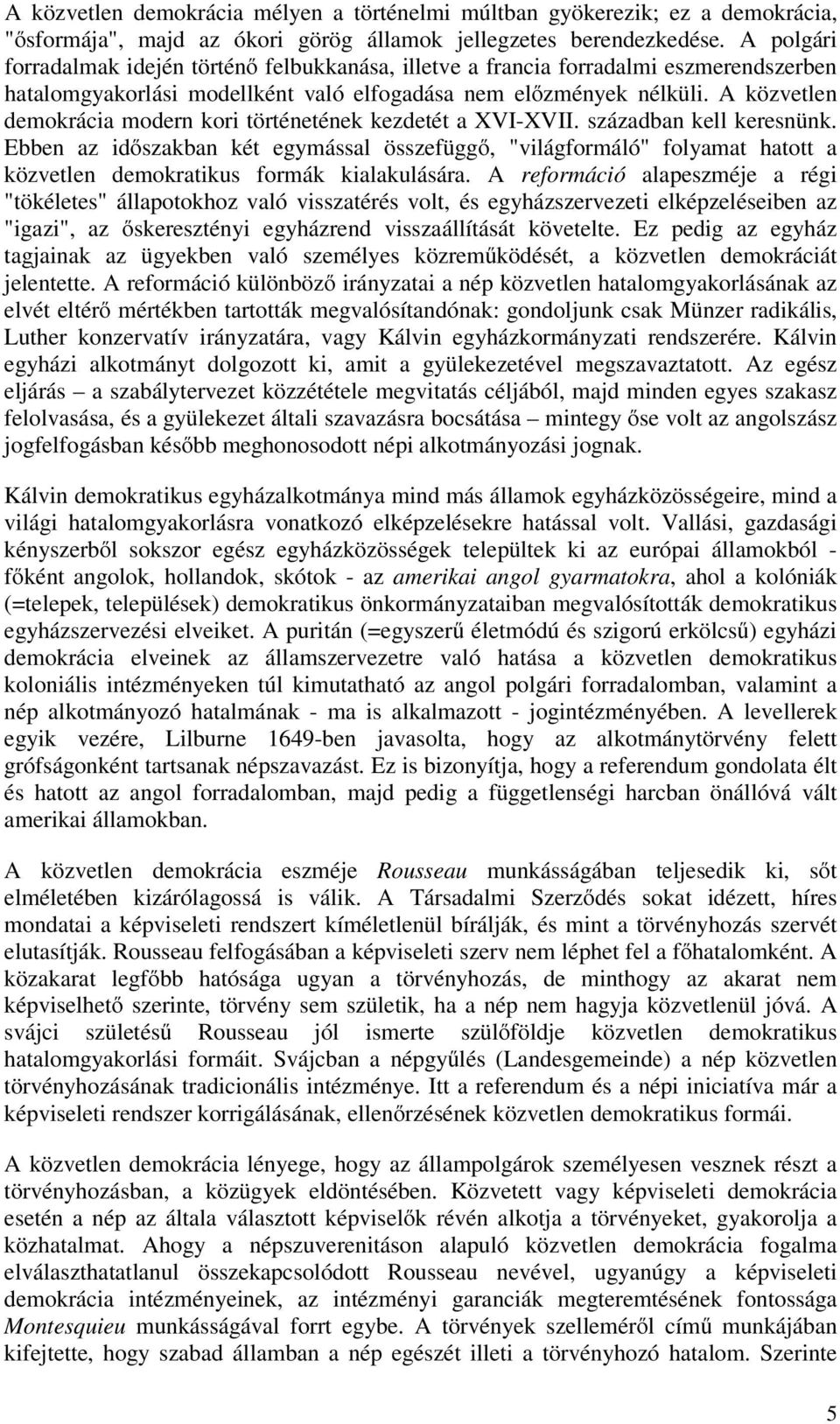 A közvetlen demokrácia modern kori történetének kezdetét a XVI-XVII. században kell keresnünk.