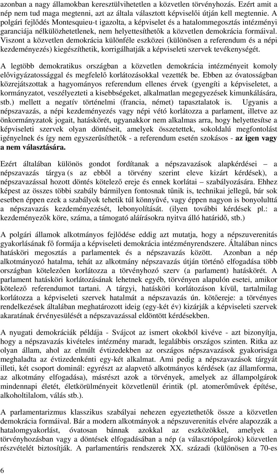Viszont a közvetlen demokrácia különféle eszközei (különösen a referendum és a népi kezdeményezés) kiegészíthetik, korrigálhatják a képviseleti szervek tevékenységét.