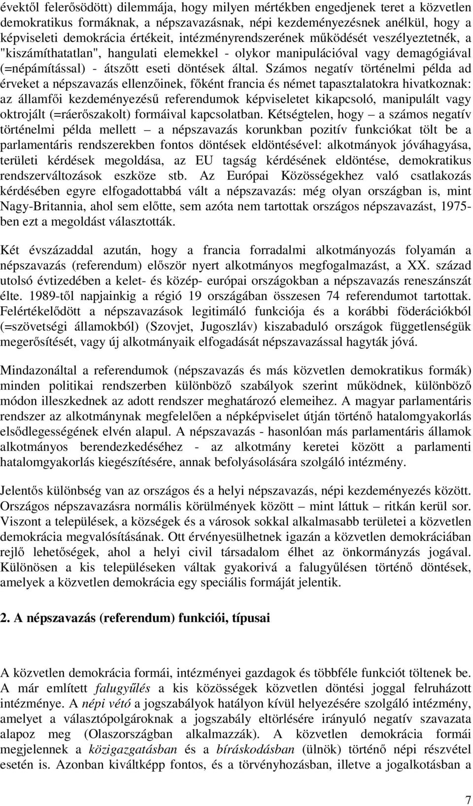Számos negatív történelmi példa ad érveket a népszavazás ellenzőinek, főként francia és német tapasztalatokra hivatkoznak: az államfői kezdeményezésű referendumok képviseletet kikapcsoló, manipulált