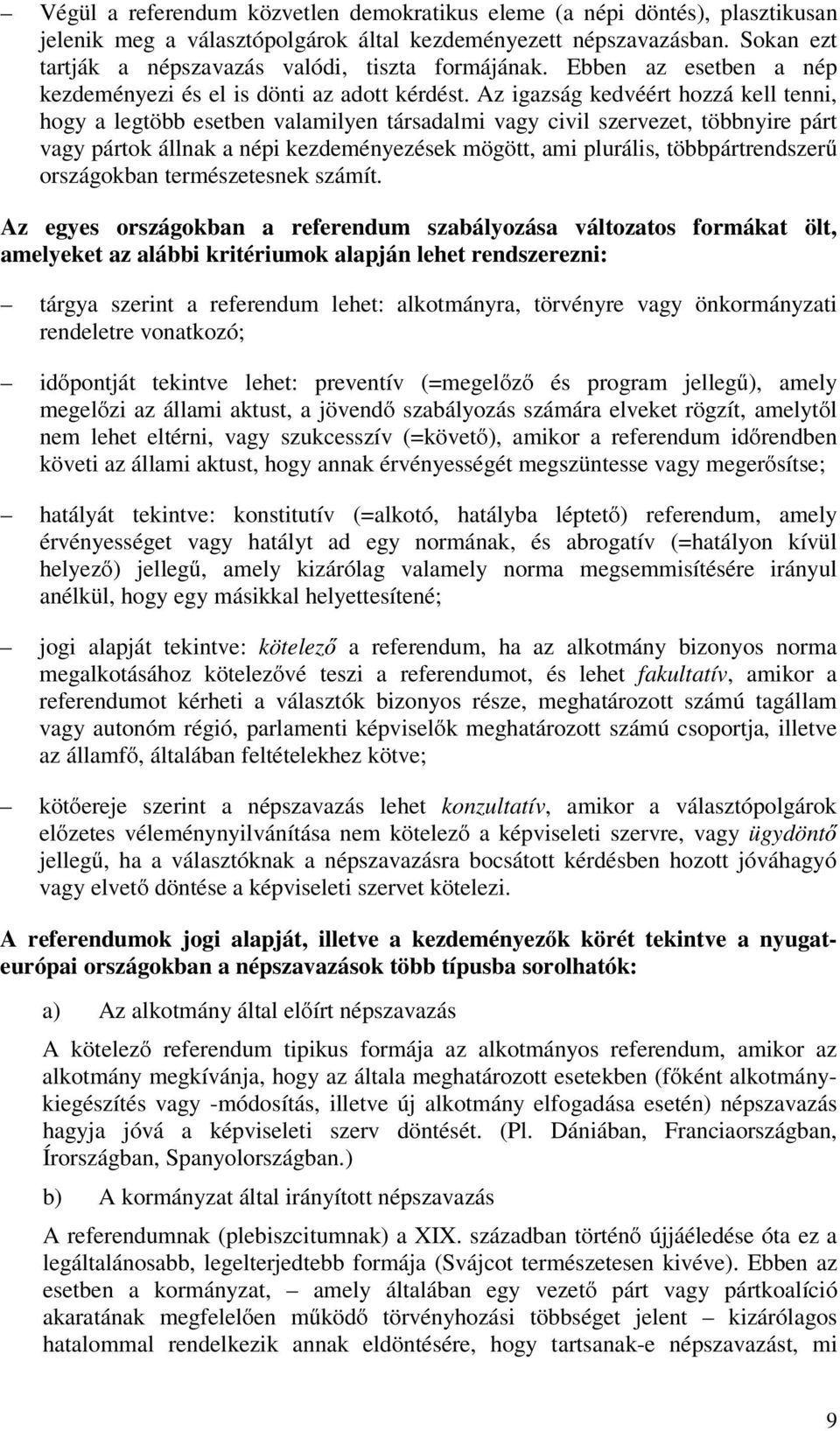 Az igazság kedvéért hozzá kell tenni, hogy a legtöbb esetben valamilyen társadalmi vagy civil szervezet, többnyire párt vagy pártok állnak a népi kezdeményezések mögött, ami plurális,