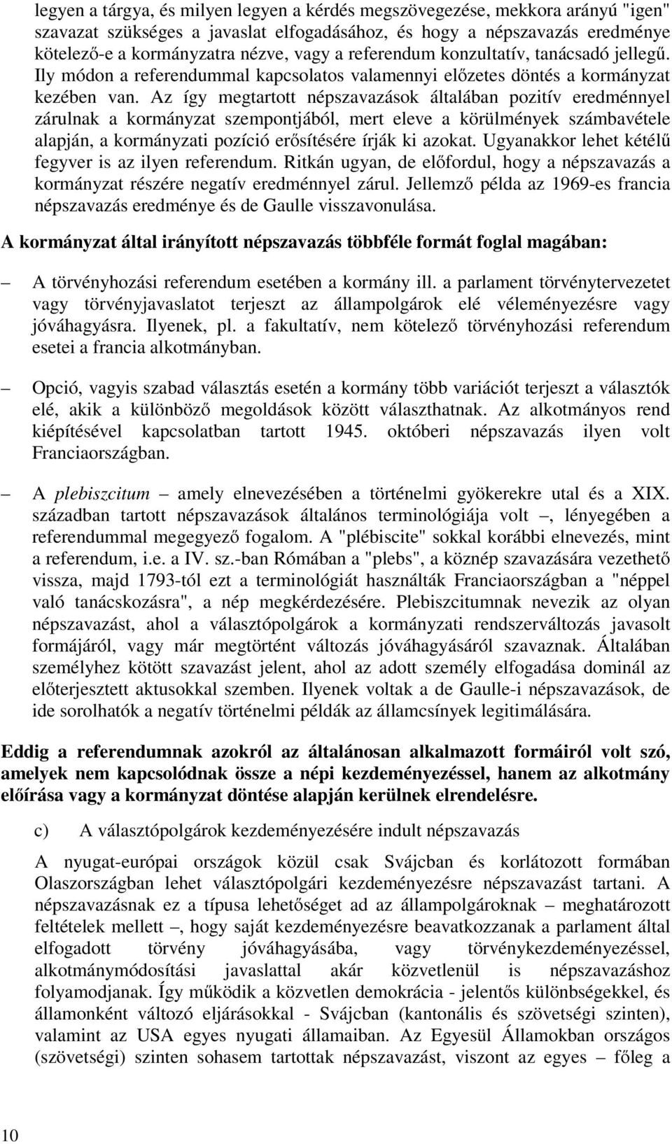 Az így megtartott népszavazások általában pozitív eredménnyel zárulnak a kormányzat szempontjából, mert eleve a körülmények számbavétele alapján, a kormányzati pozíció erősítésére írják ki azokat.