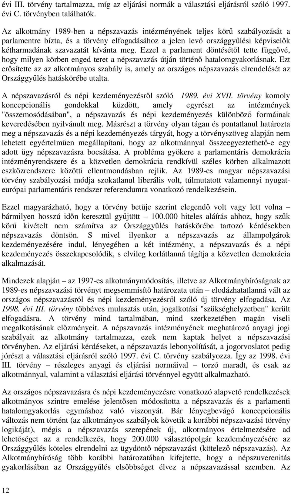 Ezzel a parlament döntésétől tette függővé, hogy milyen körben enged teret a népszavazás útján történő hatalomgyakorlásnak.