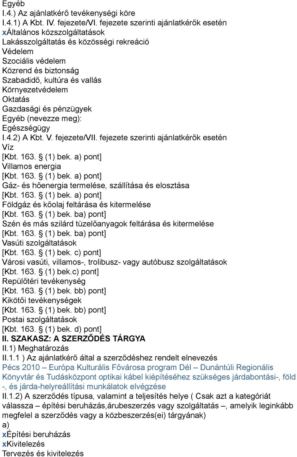 Környezetvédelem Oktatás Gazdasági és pénzügyek Egyéb (nevezze meg): Egészségügy I.4.2) A Kbt. V. fejezete/vii. fejezete szerinti ajánlatkérők esetén Víz [Kbt. 163. (1) bek.
