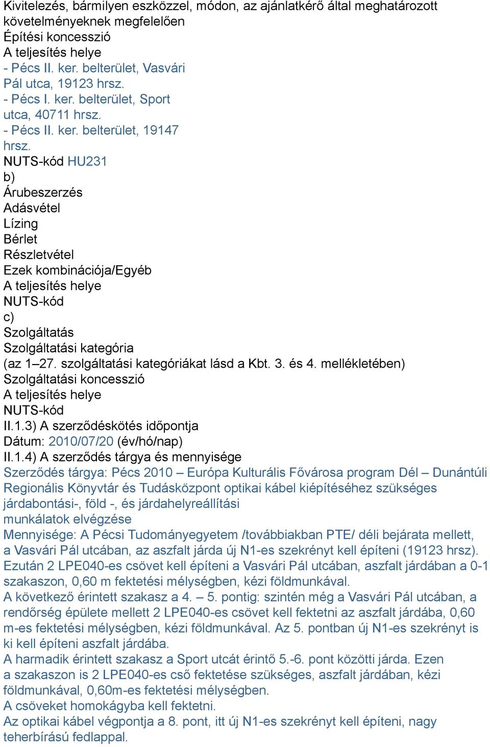 NUTS-kód HU231 b) Árubeszerzés Adásvétel Lízing Bérlet Részletvétel Ezek kombinációja/egyéb A teljesítés helye NUTS-kód c) Szolgáltatás Szolgáltatási kategória (az 1 27.