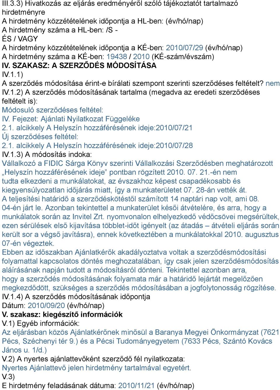 közzétételének időpontja a KÉ-ben: 2010/07/29 (év/hó/nap) A hirdetmény száma a KÉ-ben: 19438 / 2010 (KÉ-szám/évszám) IV. SZAKASZ: A SZERZŐDÉS MÓDOSÍTÁSA IV.1.1) A szerződés módosítása érint-e bírálati szempont szerinti szerződéses feltételt?