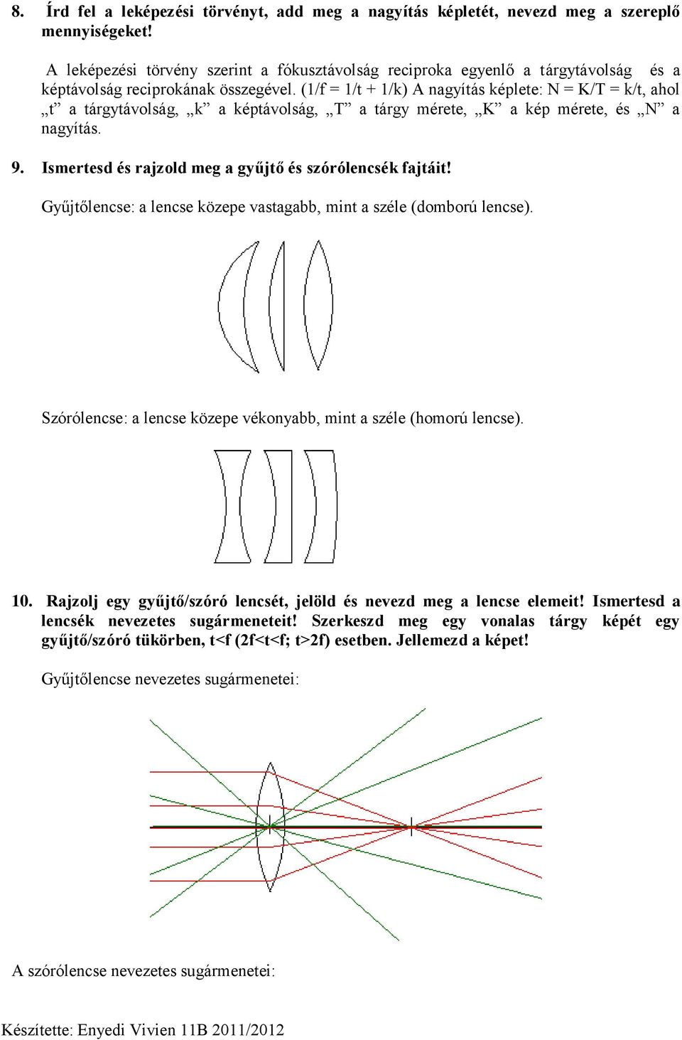 (1/f = 1/t + 1/k) A agyítás képlete: N = K/T = k/t, ahol t a tárgytávolság, k a képtávolság, T a tárgy mérete, K a kép mérete, és N a agyítás. 9.