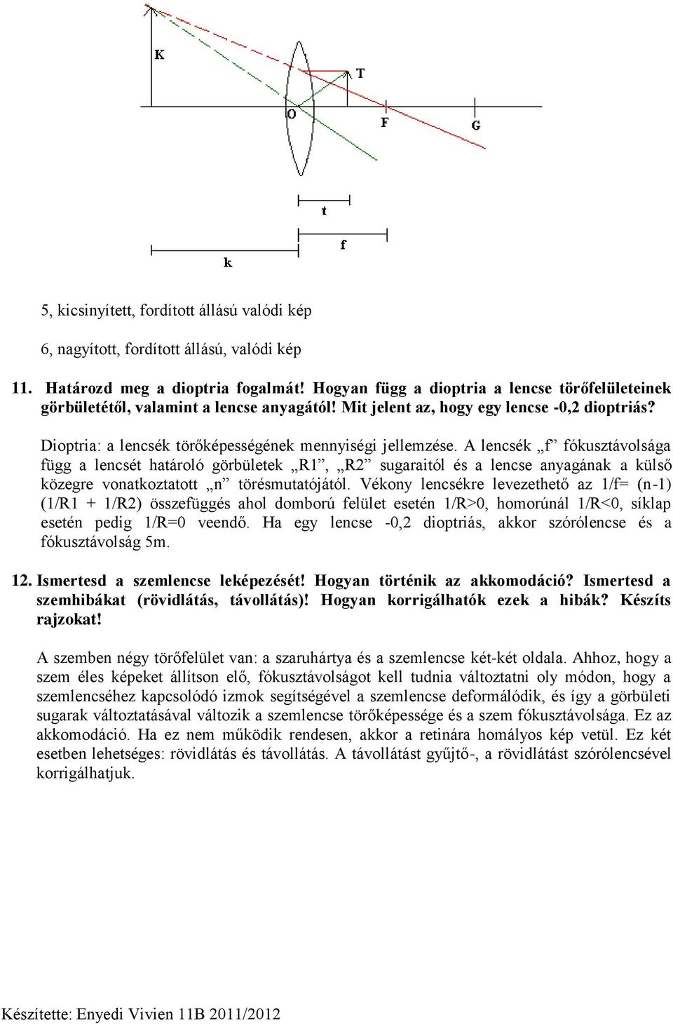 A lecsék f fókusztávolsága függ a lecsét határoló görbületek R1, R2 sugaraitól és a lecse ayagáak a külső közegre voatkoztatott törésmutatójától.