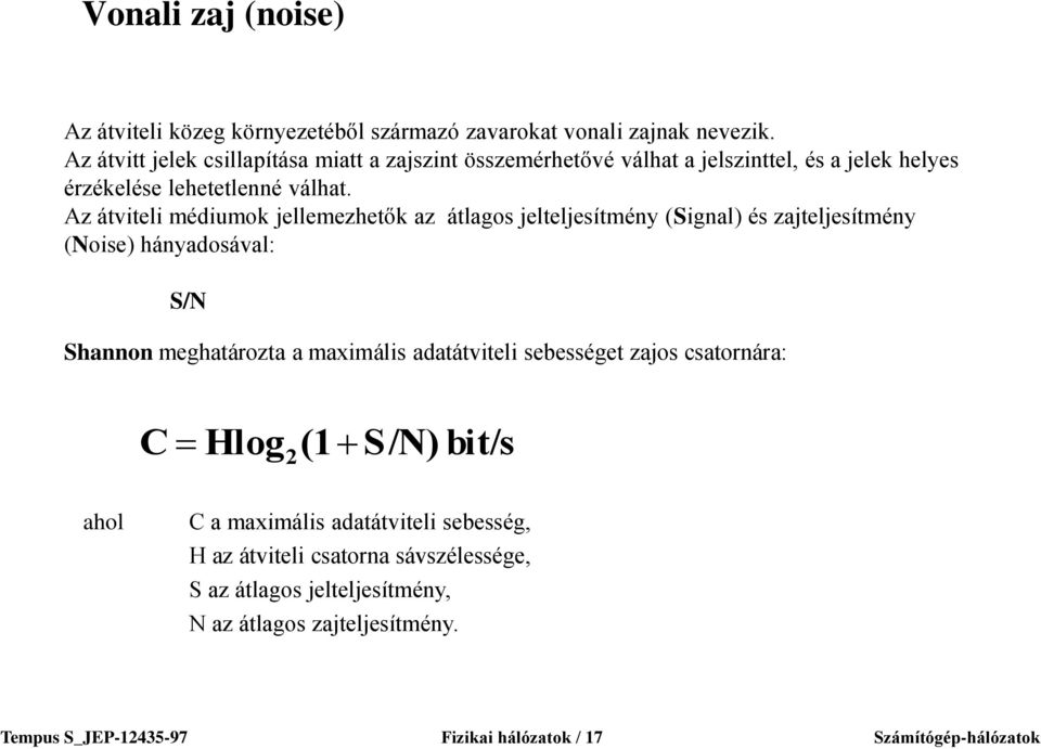 Az átviteli médiumok jellemezhetők az átlagos jelteljesítmény (Signal) és zajteljesítmény (Noise) hányadosával: S/N Shannon meghatározta a maximális