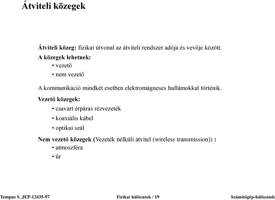 Vezető közegek: csavart érpáras rézvezeték koaxiális kábel optikai szál Nem vezető közegek (Vezeték