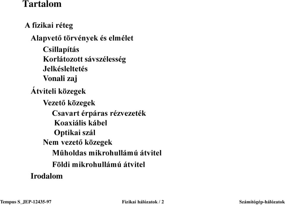 rézvezeték Koaxiális kábel Optikai szál Nem vezető közegek Műholdas mikrohullámú átvitel