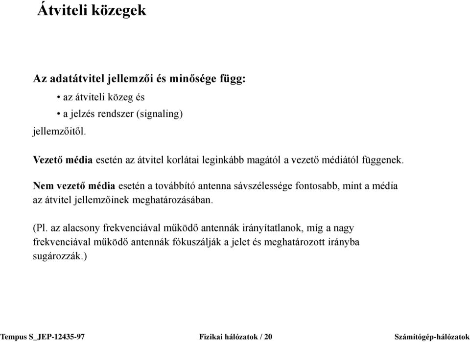 Nem vezető média esetén a továbbító antenna sávszélessége fontosabb, mint a média az átvitel jellemzőinek meghatározásában. (Pl.