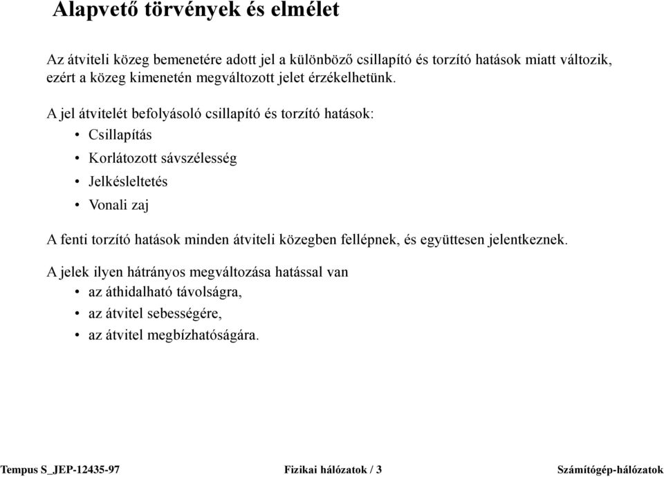 A jel átvitelét befolyásoló csillapító és torzító hatások: Csillapítás Korlátozott sávszélesség Jelkésleltetés Vonali zaj A fenti torzító hatások
