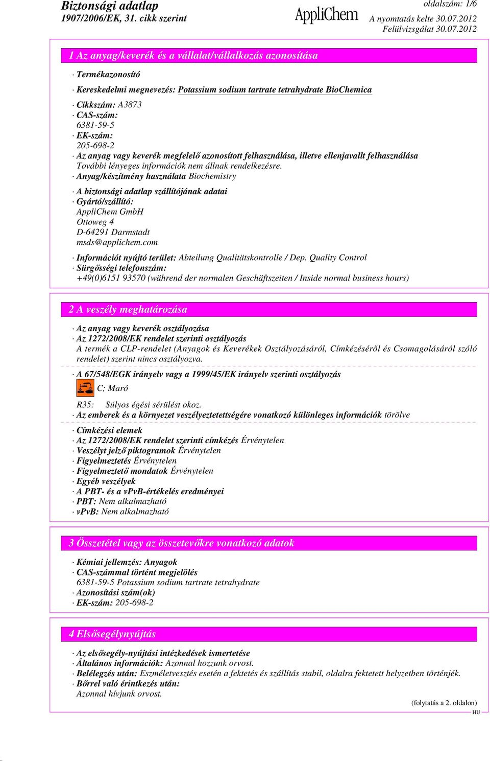 Anyag/készítmény használata Biochemistry A biztonsági adatlap szállítójának adatai Gyártó/szállító: AppliChem GmbH Ottoweg 4 D-64291 Darmstadt msds@applichem.