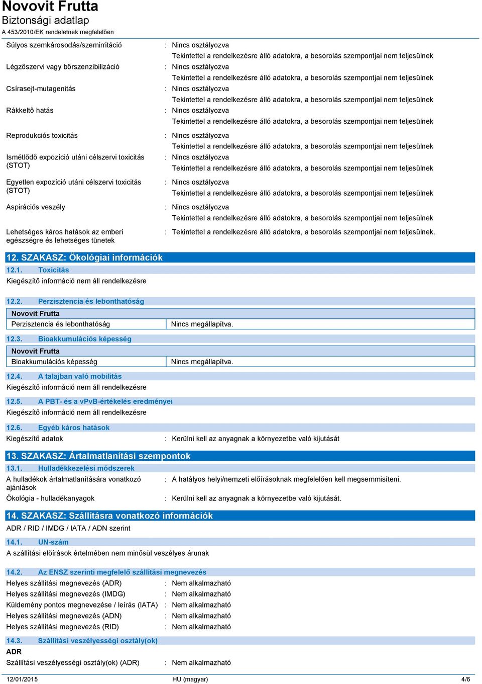 SZAKASZ: Ökológiai információk 12.1. Toxicitás 12.2. Perzisztencia és lebonthatóság Novovit Frutta Perzisztencia és lebonthatóság 12.3.