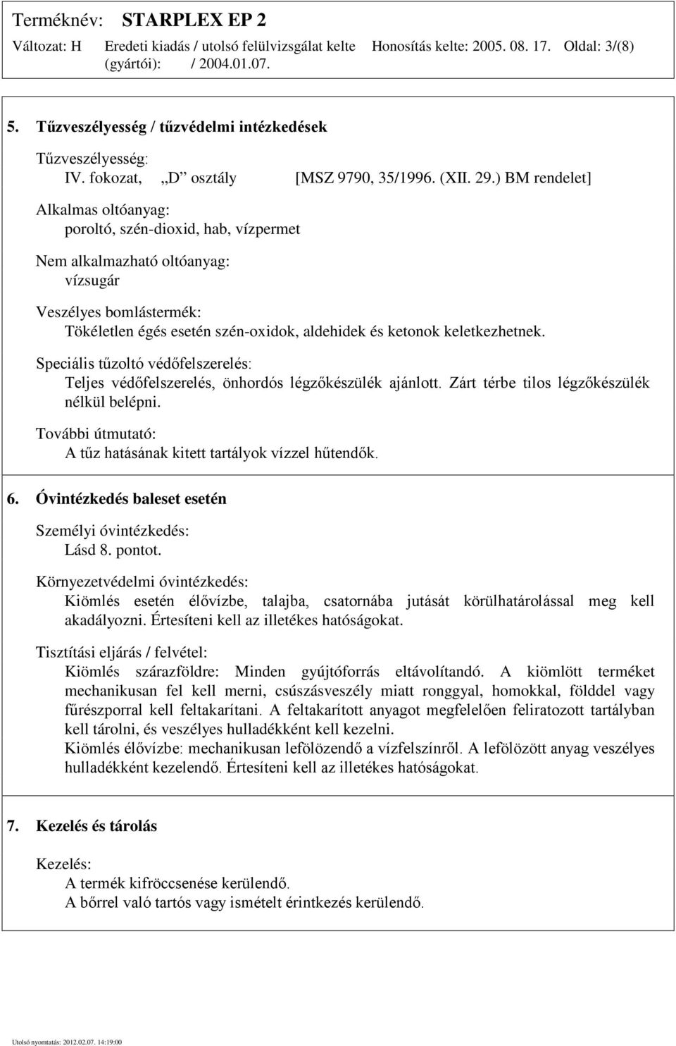 keletkezhetnek. Speciális tűzoltó védőfelszerelés: Teljes védőfelszerelés, önhordós légzőkészülék ajánlott. Zárt térbe tilos légzőkészülék nélkül belépni.
