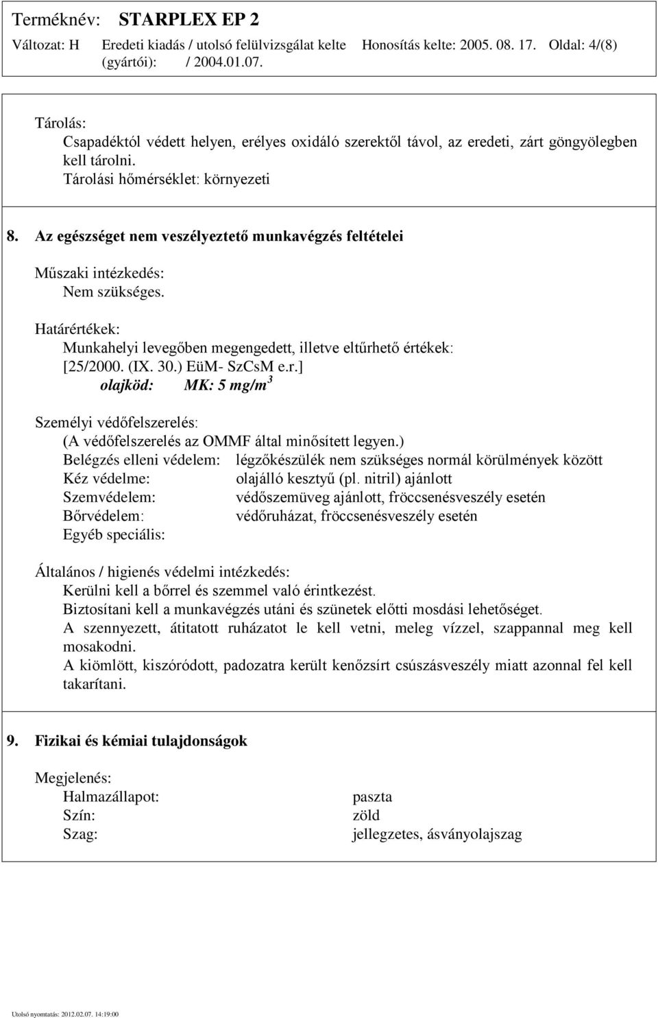 ) Belégzés elleni védelem: légzőkészülék nem szükséges normál körülmények között Kéz védelme: olajálló kesztyű (pl.
