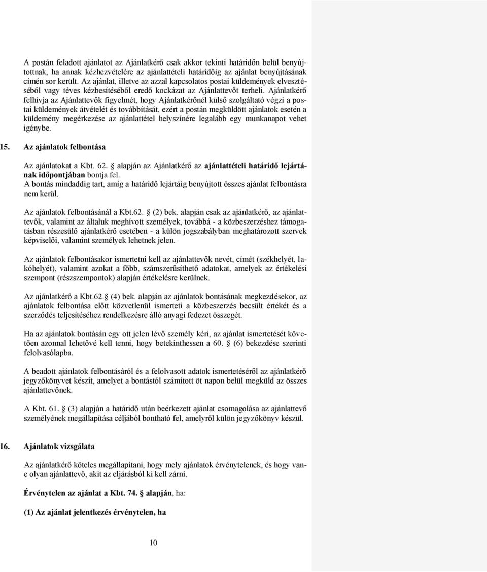Ajánlatkérő felhívja az Ajánlattevők figyelmét, hogy Ajánlatkérőnél külső szolgáltató végzi a postai küldemények átvételét és továbbítását, ezért a postán megküldött ajánlatok esetén a küldemény
