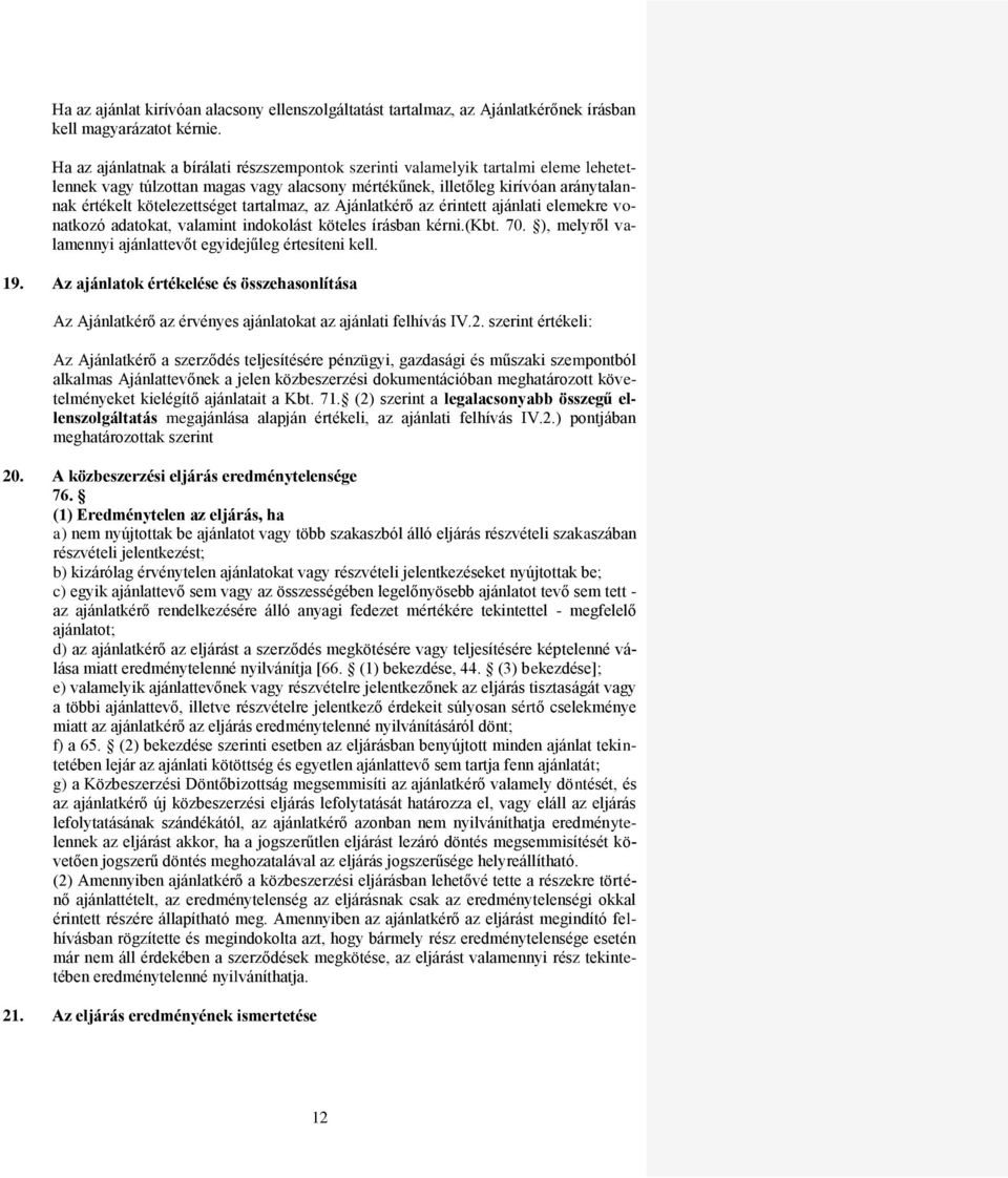 tartalmaz, az Ajánlatkérő az érintett ajánlati elemekre vonatkozó adatokat, valamint indokolást köteles írásban kérni.(kbt. 70. ), melyről valamennyi ajánlattevőt egyidejűleg értesíteni kell. 19.