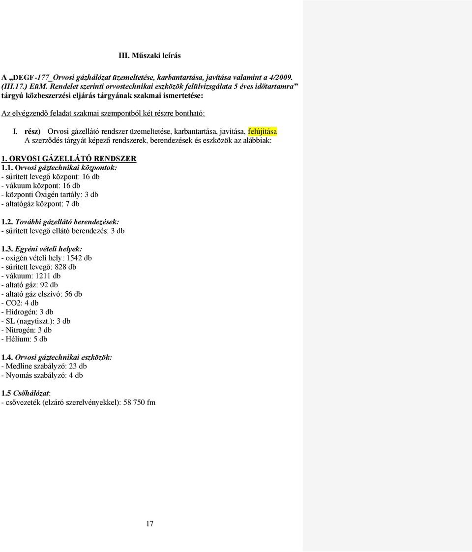 I. rész) Orvosi gázellátó rendszer üzemeltetése, karbantartása, javítása, felújítása A szerződés tárgyát képező rendszerek, berendezések és eszközök az alábbiak: 1.