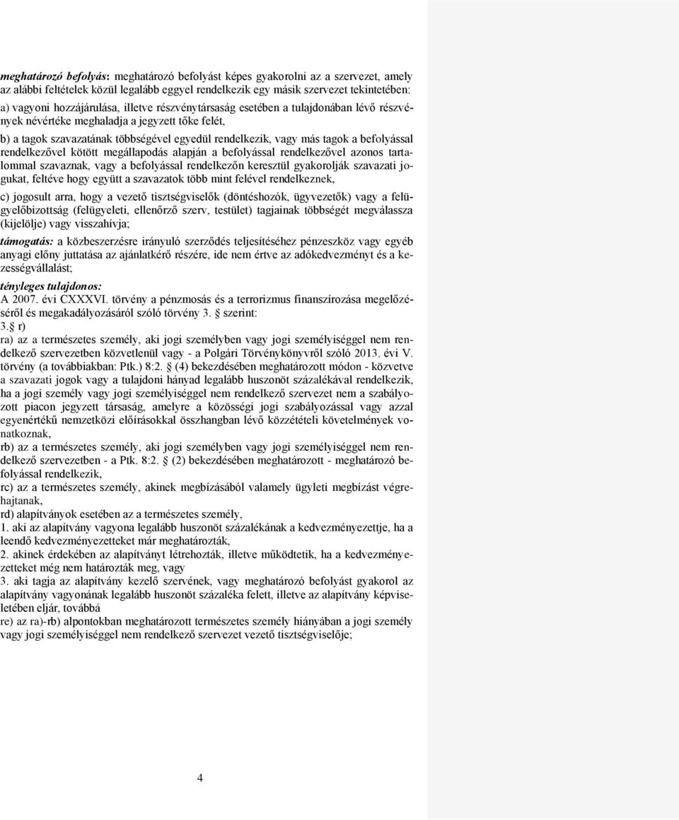 rendelkezővel kötött megállapodás alapján a befolyással rendelkezővel azonos tartalommal szavaznak, vagy a befolyással rendelkezőn keresztül gyakorolják szavazati jogukat, feltéve hogy együtt a